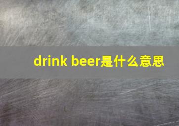 drink beer是什么意思